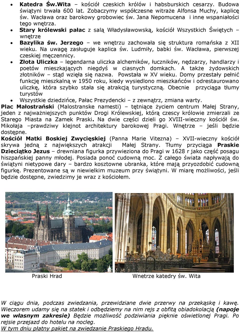 Jerzego we wnętrzu zachowała się struktura romańska z XII wieku. Na uwagę zasługuje kaplica św. Ludmiły, babki św. Wacława, pierwszej czeskiej męczennicy.