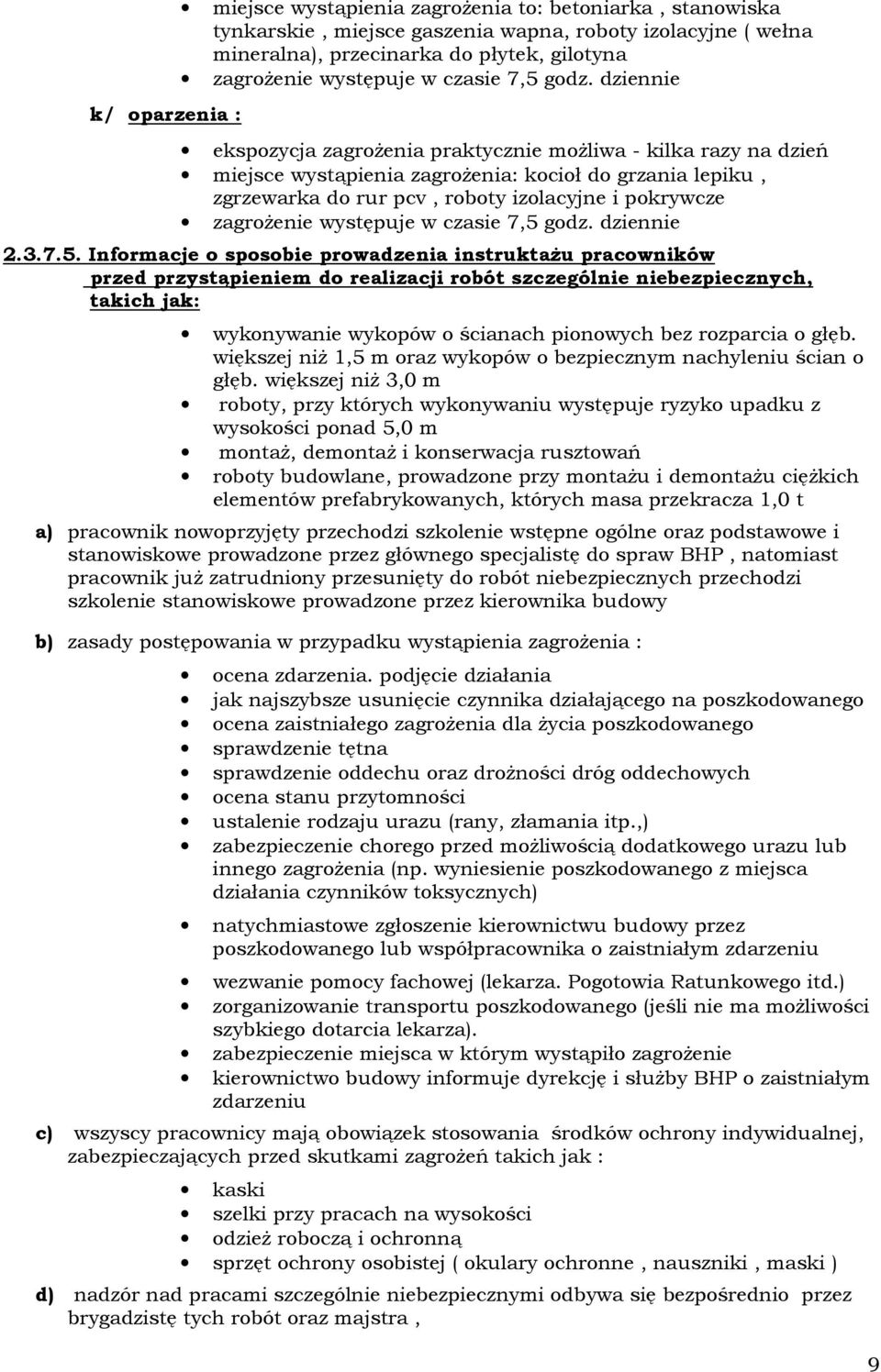 dziennie ekspozycja zagrożenia praktycznie możliwa - kilka razy na dzień miejsce wystąpienia zagrożenia: kocioł do grzania lepiku, zgrzewarka do rur pcv, roboty izolacyjne i pokrywcze zagrożenie