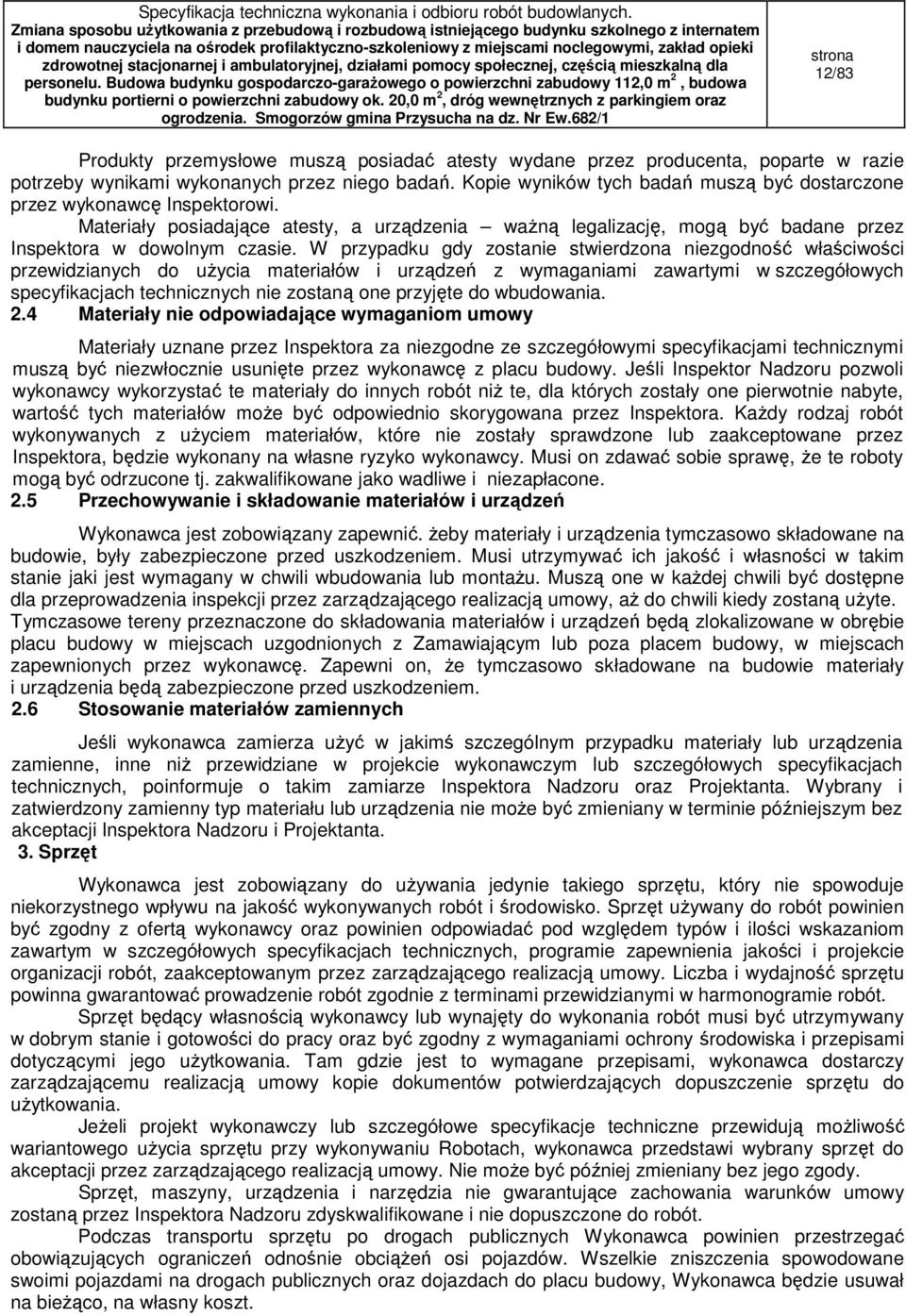 W przypadku gdy zostanie stwierdzona niezgodność właściwości przewidzianych do uŝycia materiałów i urządzeń z wymaganiami zawartymi w szczegółowych specyfikacjach technicznych nie zostaną one