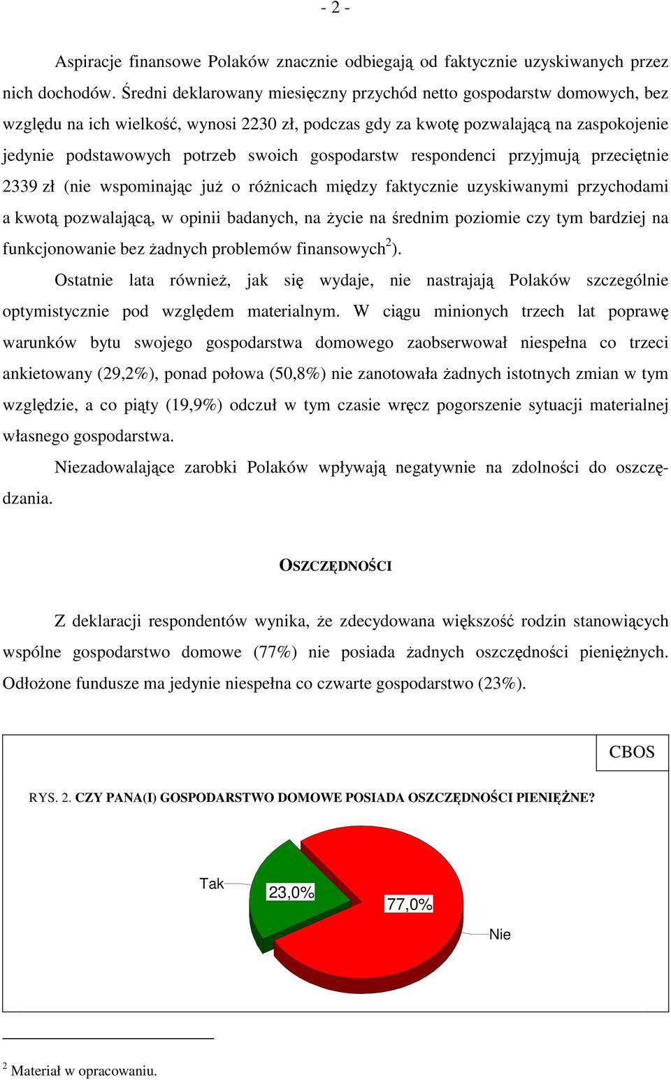 gospodarstw respondenci przyjmują przeciętnie 2339 zł (nie wspominając już o różnicach między faktycznie uzyskiwanymi przychodami a kwotą pozwalającą, w opinii badanych, na życie na średnim poziomie