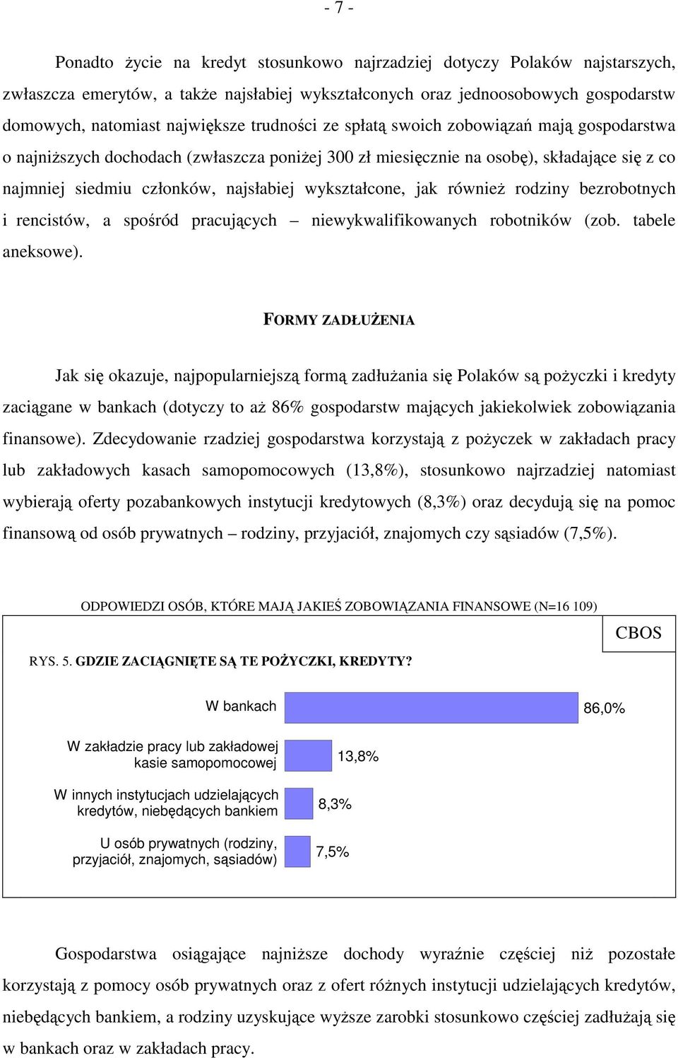 wykształcone, jak również rodziny bezrobotnych i rencistów, a spośród pracujących niewykwalifikowanych robotników (zob. tabele aneksowe).