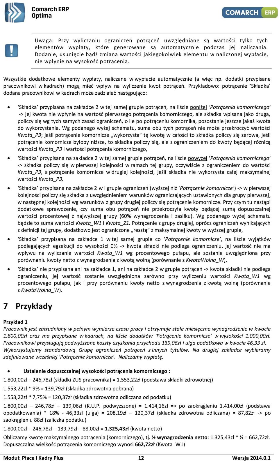 Wszystkie dodatkowe elementy wypłaty, naliczane w wypłacie automatycznie (a więc np. dodatki przypisane pracownikowi w kadrach) mogą mieć wpływ na wyliczenie kwot potrąceń.