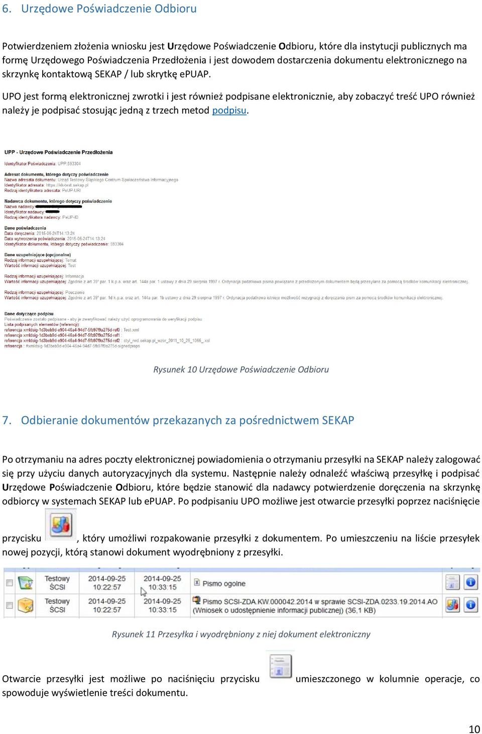 UPO jest formą elektronicznej zwrotki i jest również podpisane elektronicznie, aby zobaczyć treść UPO również należy je podpisać stosując jedną z trzech metod podpisu.