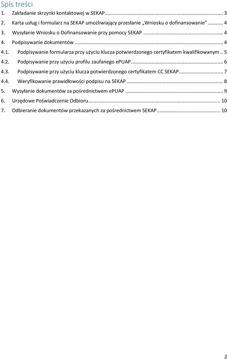 Podpisywanie formularza przy użyciu klucza potwierdzonego certyfikatem kwalifikowanym.. 5 4.2. Podpisywanie przy użyciu profilu zaufanego epuap... 6 4.3.