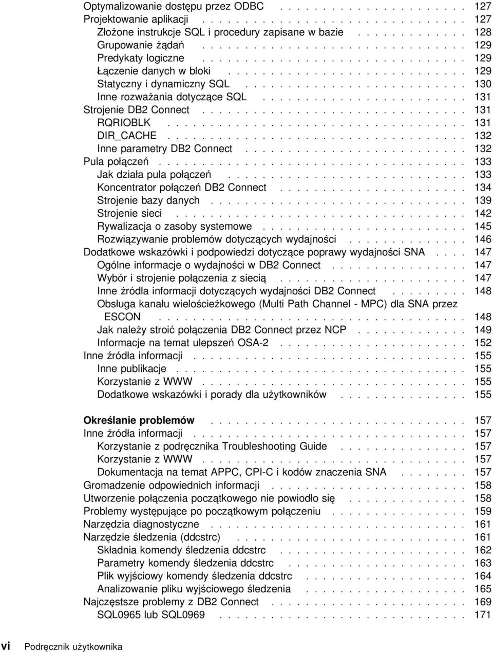 ......................... 130 Inne rozważania dotyczące SQL........................ 131 Strojenie DB2 Connect............................... 131 RQRIOBLK................................... 131 DIR_CACHE.