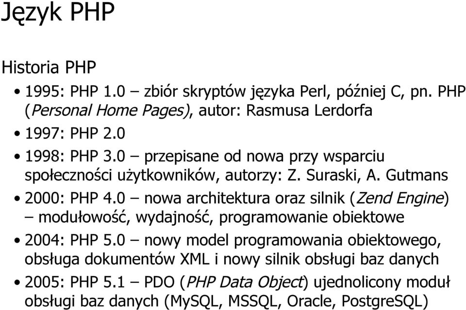 0 nowa architektura oraz silnik (Zend Engine) modułowość, wydajność, programowanie obiektowe 2004: PHP 5.