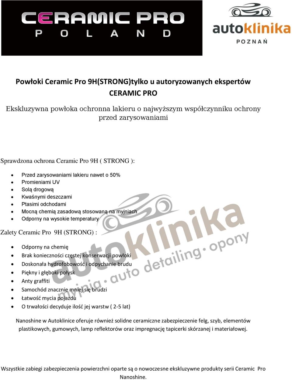 Zalety Ceramic Pro 9H (STRONG) : Odporny na chemię Brak konieczności częstej konserwacji powłoki Doskonała hydrofobowość i odpychanie brudu Piękny i głęboki połysk Anty graffiti Samochód znacznie