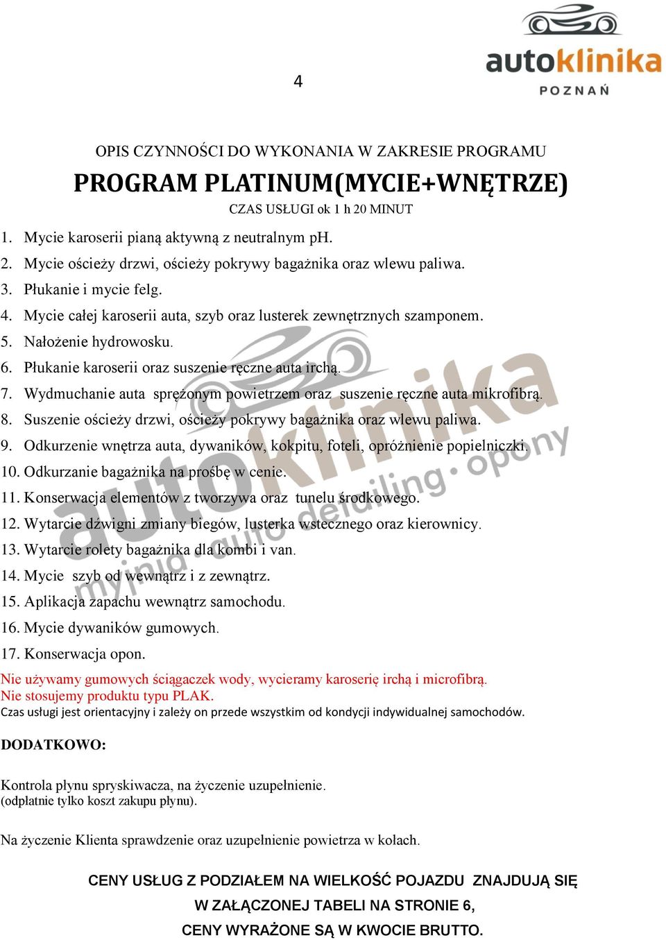 Wydmuchanie auta sprężonym powietrzem oraz suszenie ręczne auta mikrofibrą. 8. Suszenie ościeży drzwi, ościeży pokrywy bagażnika oraz wlewu paliwa. 9.