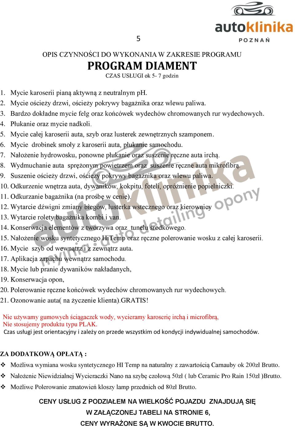 Mycie całej karoserii auta, szyb oraz lusterek zewnętrznych szamponem. 6. Mycie drobinek smoły z karoserii auta, płukanie samochodu. 7.