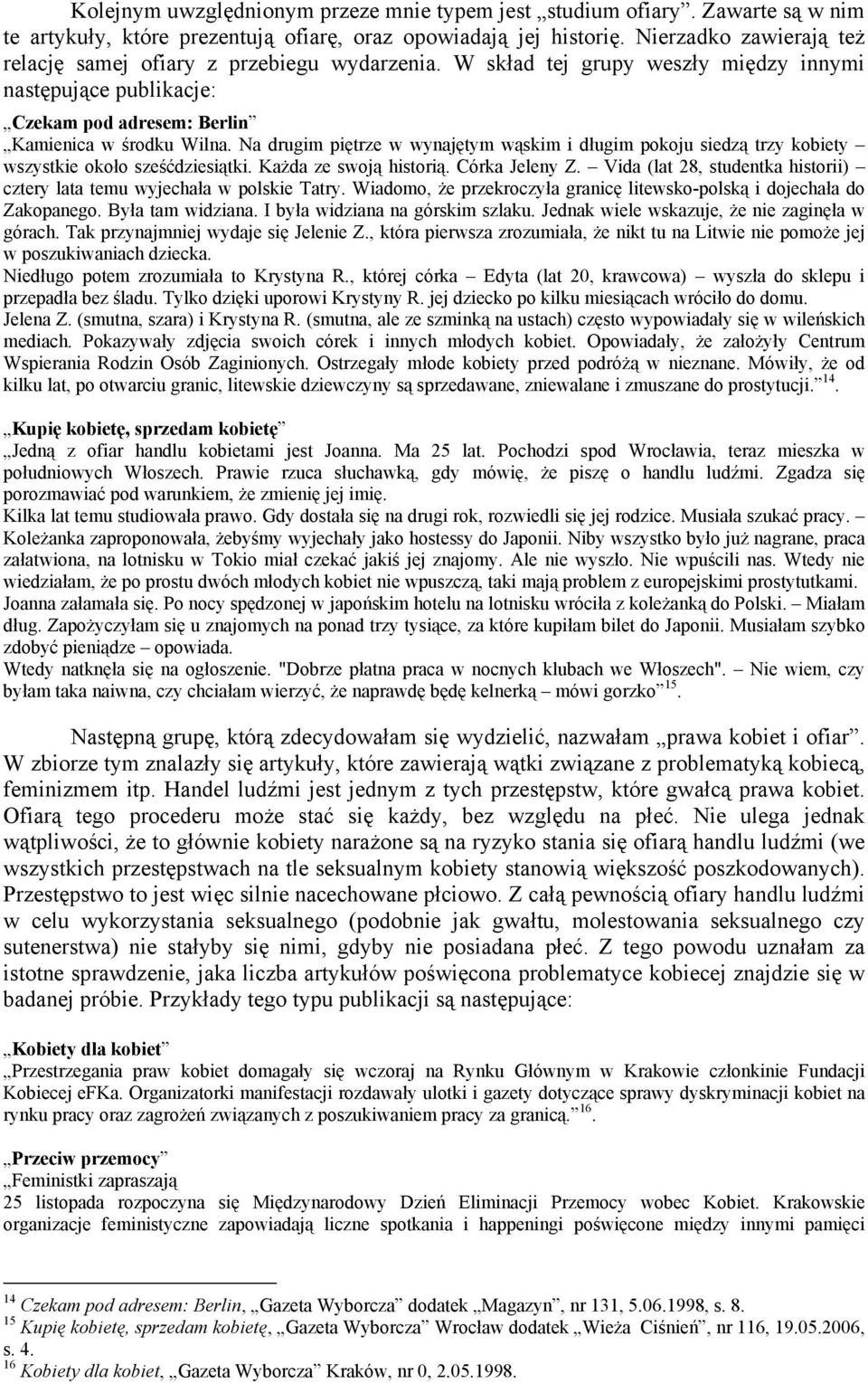 Na drugim piętrze w wynajętym wąskim i długim pokoju siedzą trzy kobiety wszystkie około sześćdziesiątki. Każda ze swoją historią. Córka Jeleny Z.