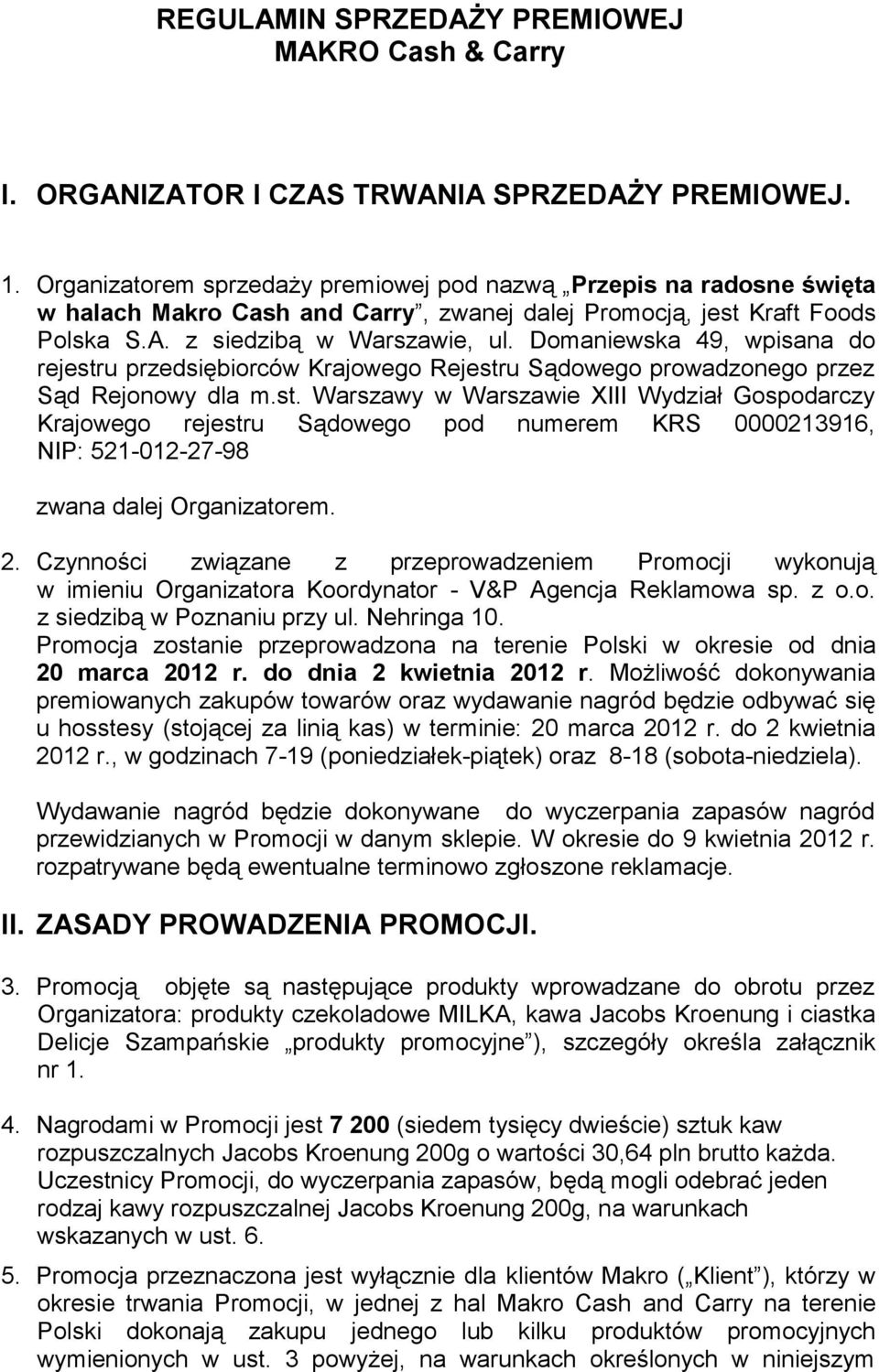 Domaniewska 49, wpisana do rejestru przedsiębiorców Krajowego Rejestru Sądowego prowadzonego przez Sąd Rejonowy dla m.st. Warszawy w Warszawie XIII Wydział Gospodarczy Krajowego rejestru Sądowego pod numerem KRS 0000213916, NIP: 521-012-27-98 zwana dalej Organizatorem.