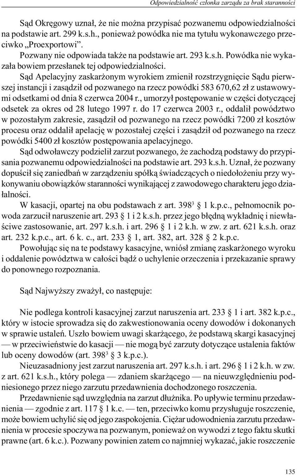 S¹d Apelacyjny zaskar onym wyrokiem zmieni³ rozstrzygniêcie S¹du pierwszej instancji i zas¹dzi³ od pozwanego na rzecz powódki 583 670,62 z³ z ustawowymi odsetkami od dnia 8 czerwca 2004 r.