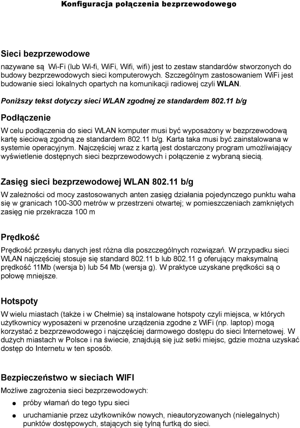 11 b/g Podłączenie W celu podłączenia do sieci WLAN komputer musi być wyposażony w bezprzewodową kartę sieciową zgodną ze standardem 802.11 b/g. Karta taka musi być zainstalowana w systemie operacyjnym.