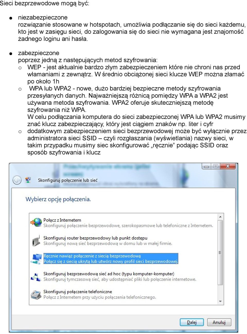 W średnio obciążonej sieci klucze WEP można złamać po około 1h WPA lub WPA2 - nowe, dużo bardziej bezpieczne metody szyfrowania przesyłanych danych.