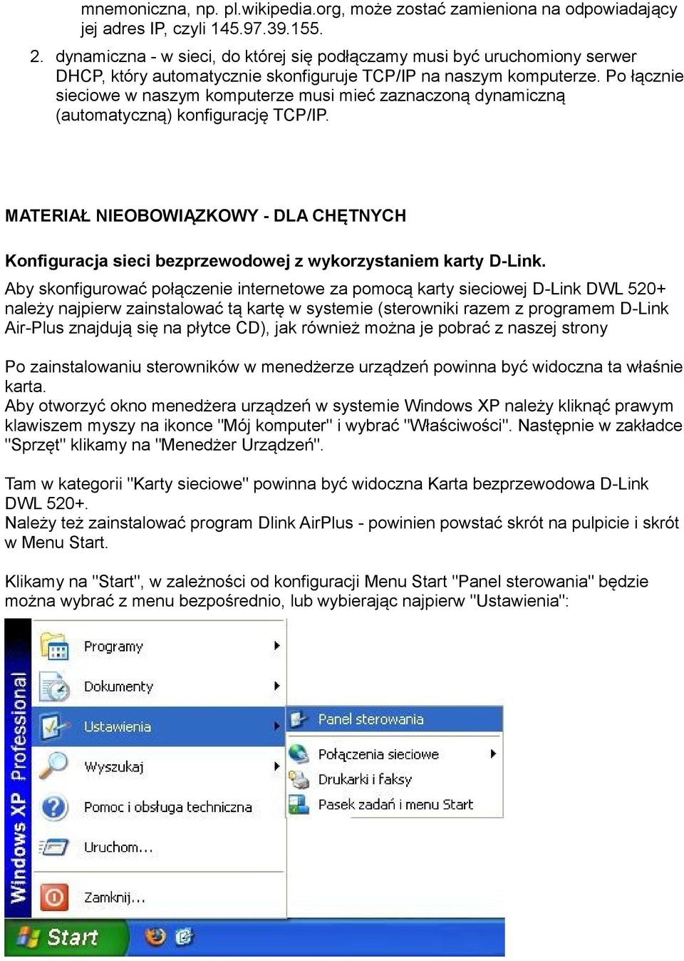 Po łącznie sieciowe w naszym komputerze musi mieć zaznaczoną dynamiczną (automatyczną) konfigurację TCP/IP.