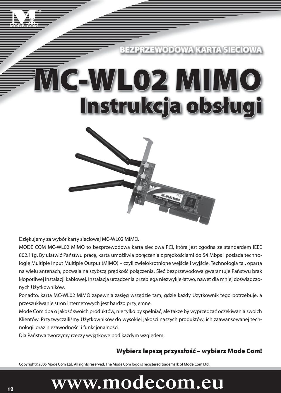 By ułatwić Państwu pracę, karta umożliwia połączenia z prędkościami do 54 Mbps i posiada technologię Multiple Input Multiple Output (MIMO) czyli zwielokrotnione wejście i wyjście.