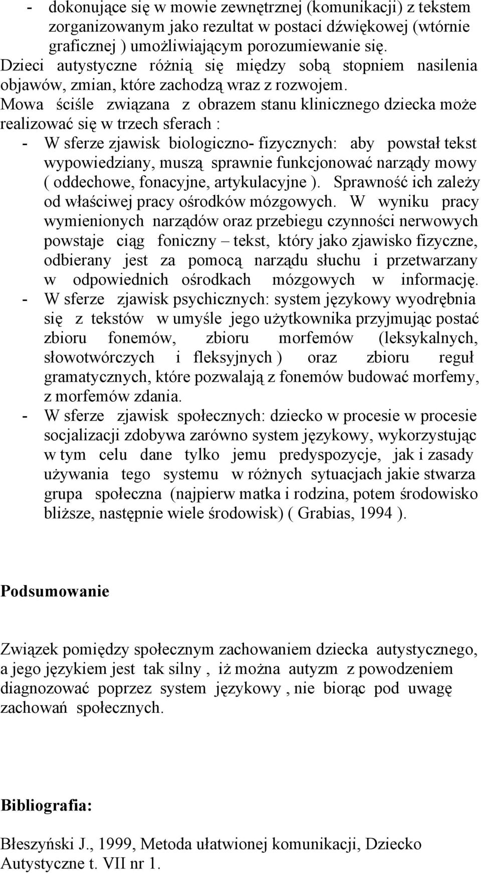 Mowa ściśle związana z obrazem stanu klinicznego dziecka może realizować się w trzech sferach : - W sferze zjawisk biologiczno- fizycznych: aby powstał tekst wypowiedziany, muszą sprawnie