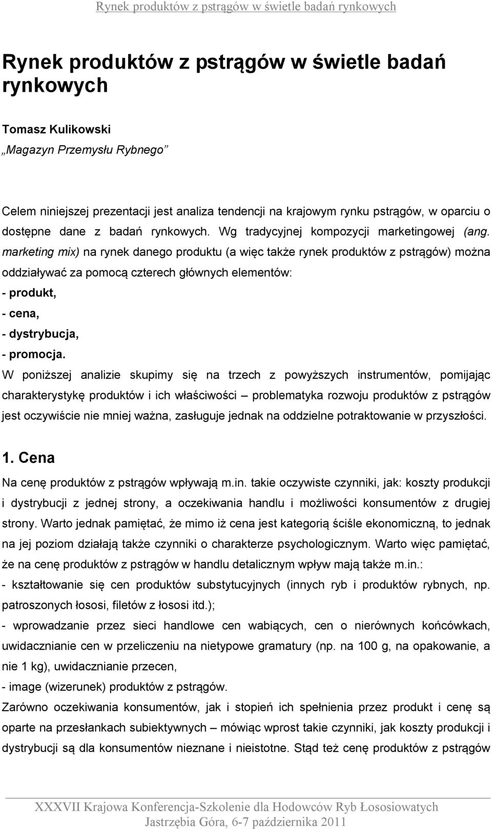 marketing mix) na rynek danego produktu (a więc także rynek produktów z pstrągów) można oddziaływać za pomocą czterech głównych elementów: - produkt, - cena, - dystrybucja, - promocja.