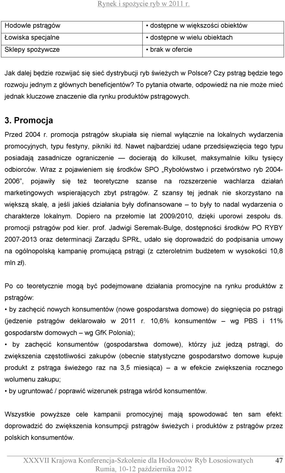promocja pstrągów skupiała się niemal wyłącznie na lokalnych wydarzenia promocyjnych, typu festyny, pikniki itd.