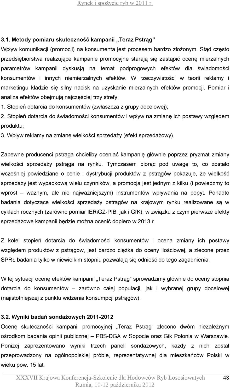 niemierzalnych efektów. W rzeczywistości w teorii reklamy i marketingu kładzie się silny nacisk na uzyskanie mierzalnych efektów promocji. Pomiar i analiza efektów obejmują najczęściej trzy strefy: 1.