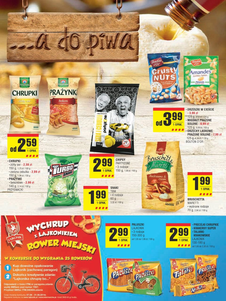140 g, 2,14 zł / 100 g PRZYSNACKI 2 99 1 99 CHIPSY PARTYZONE 150 g, 1,99 zł / 100 g SNAKI TBM 4 rodzaje 60 g 3,32 zł / 100 g 1 99 BRUSCHETTA MARETTI 70 g, 2,84 zł /