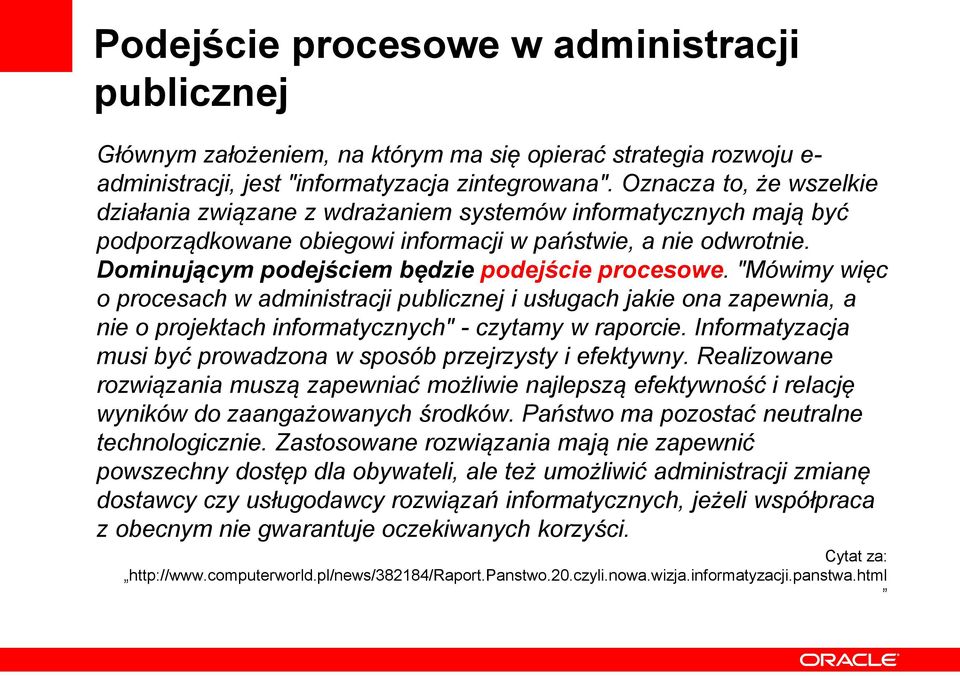 Dominującym podejściem będzie podejście procesowe. "Mówimy więc o procesach w administracji publicznej i usługach jakie ona zapewnia, a nie o projektach informatycznych" - czytamy w raporcie.