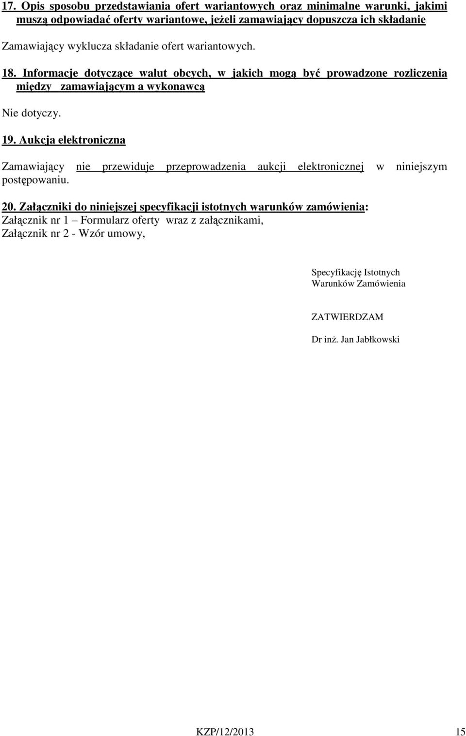 Aukcja elektroniczna Zamawiający nie przewiduje przeprowadzenia aukcji elektronicznej w niniejszym postępowaniu. 20.