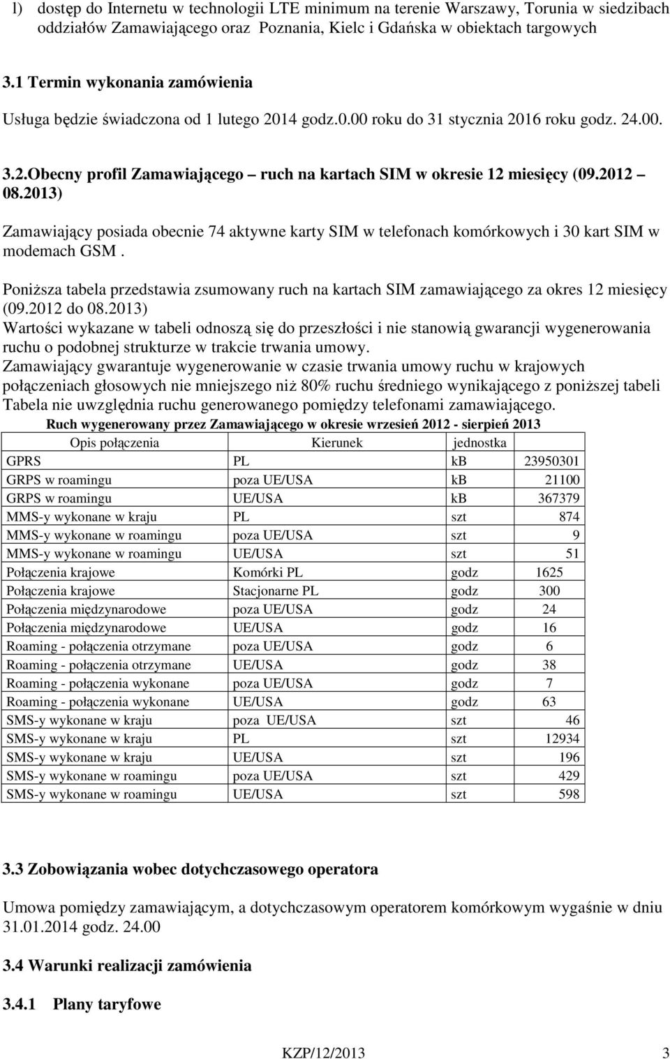 2012 08.2013) Zamawiający posiada obecnie 74 aktywne karty SIM w telefonach komórkowych i 30 kart SIM w modemach GSM.