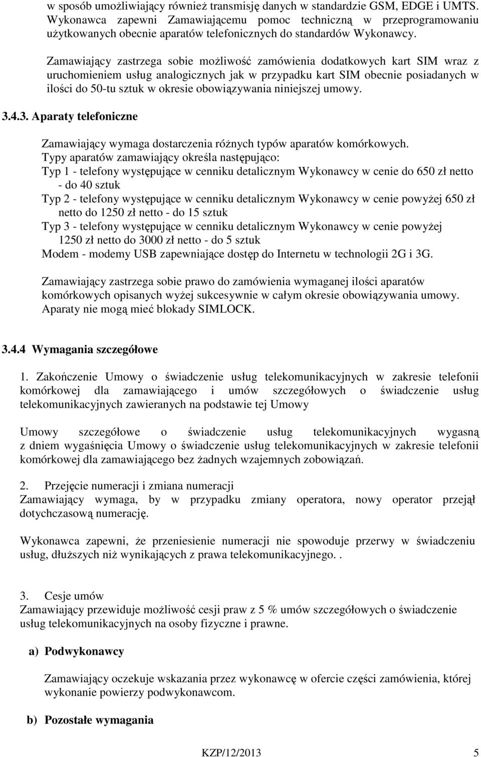 Zamawiający zastrzega sobie możliwość zamówienia dodatkowych kart SIM wraz z uruchomieniem usług analogicznych jak w przypadku kart SIM obecnie posiadanych w ilości do 50-tu sztuk w okresie