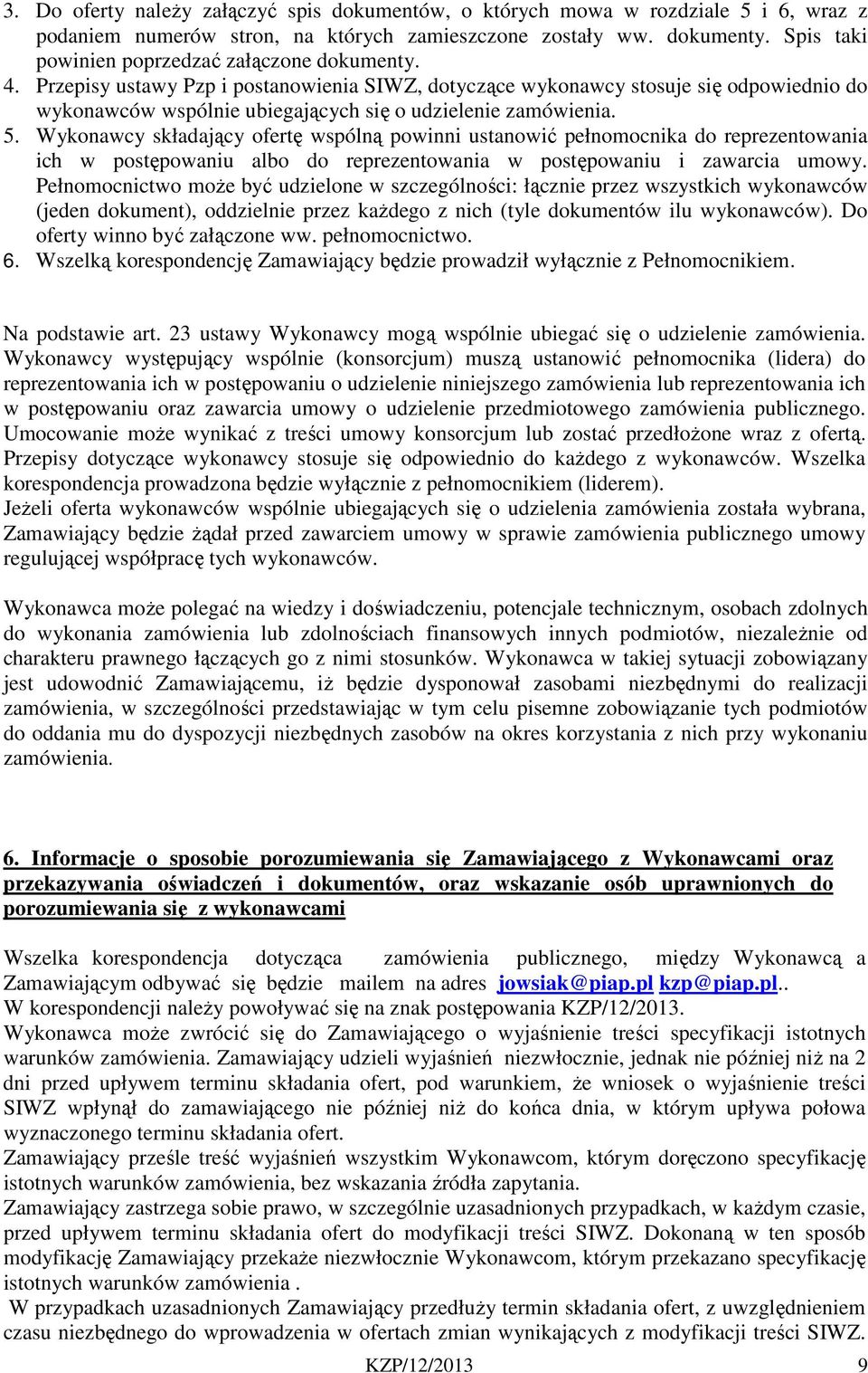 Przepisy ustawy Pzp i postanowienia SIWZ, dotyczące wykonawcy stosuje się odpowiednio do wykonawców wspólnie ubiegających się o udzielenie zamówienia. 5.