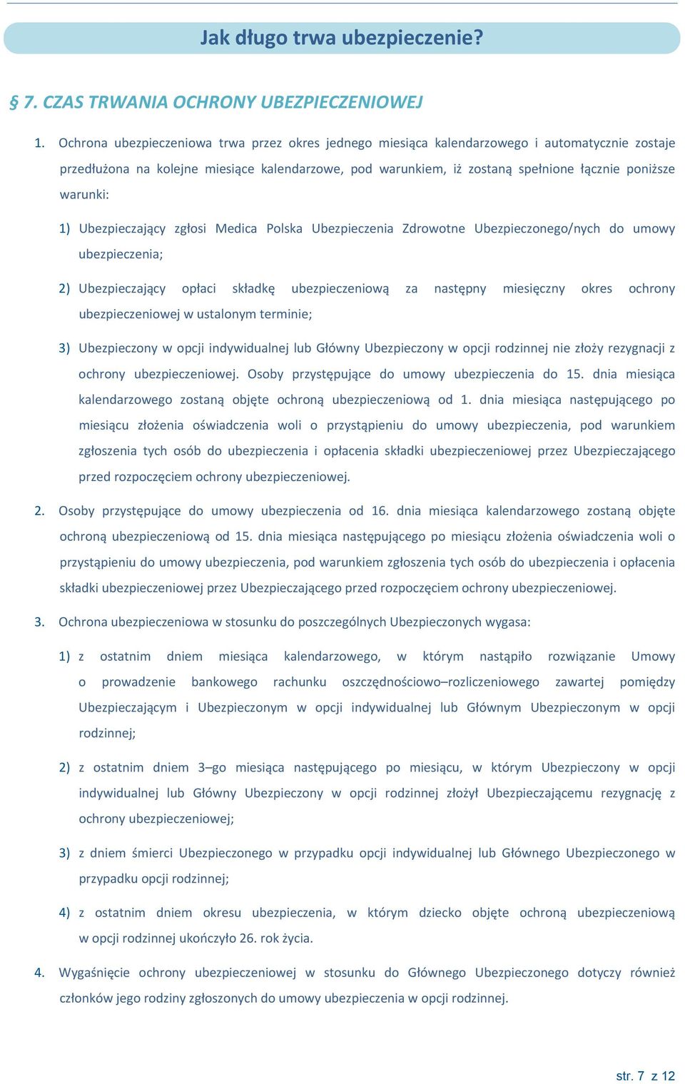 warunki: 1) Ubezpieczający zgłosi Medica Polska Ubezpieczenia Zdrowotne Ubezpieczonego/nych do umowy ubezpieczenia; 2) Ubezpieczający opłaci składkę ubezpieczeniową za następny miesięczny okres