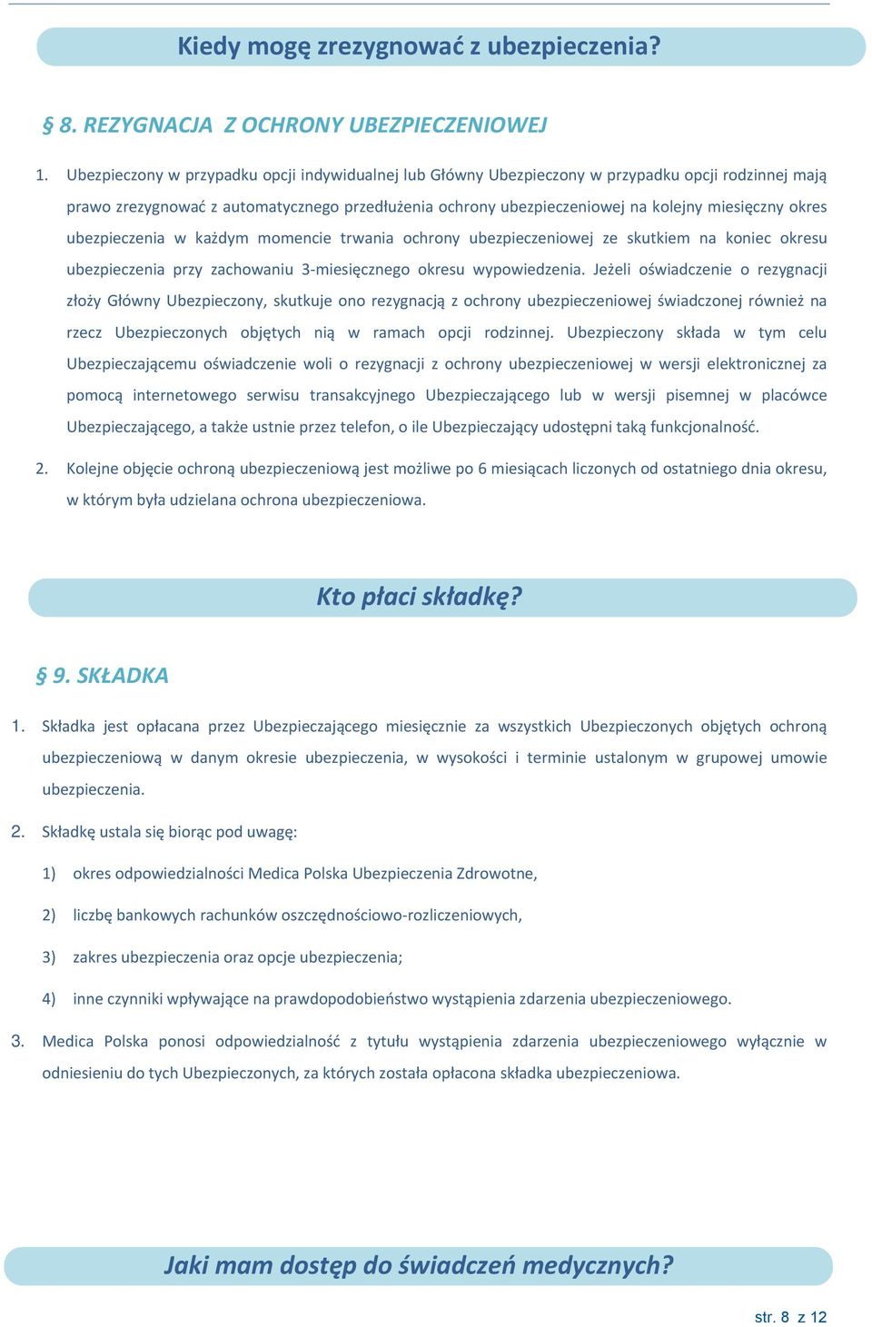 okres ubezpieczenia w każdym momencie trwania ochrony ubezpieczeniowej ze skutkiem na koniec okresu ubezpieczenia przy zachowaniu 3 miesięcznego okresu wypowiedzenia.