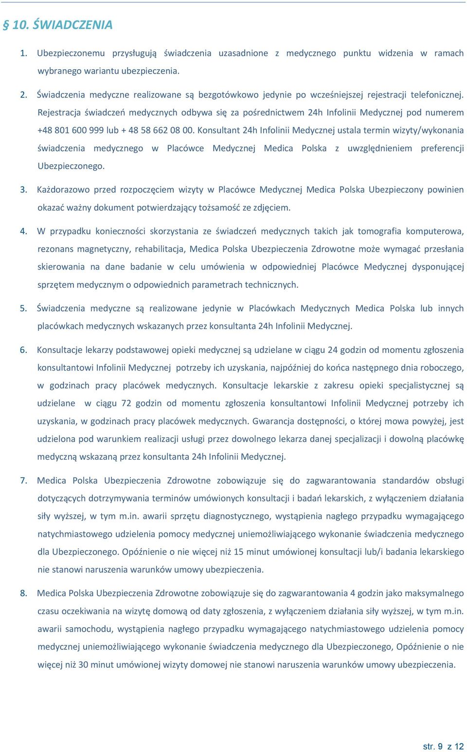 Rejestracja świadczeń medycznych odbywa się za pośrednictwem 24h Infolinii Medycznej pod numerem +48 801 600 999 lub + 48 58 662 08 00.