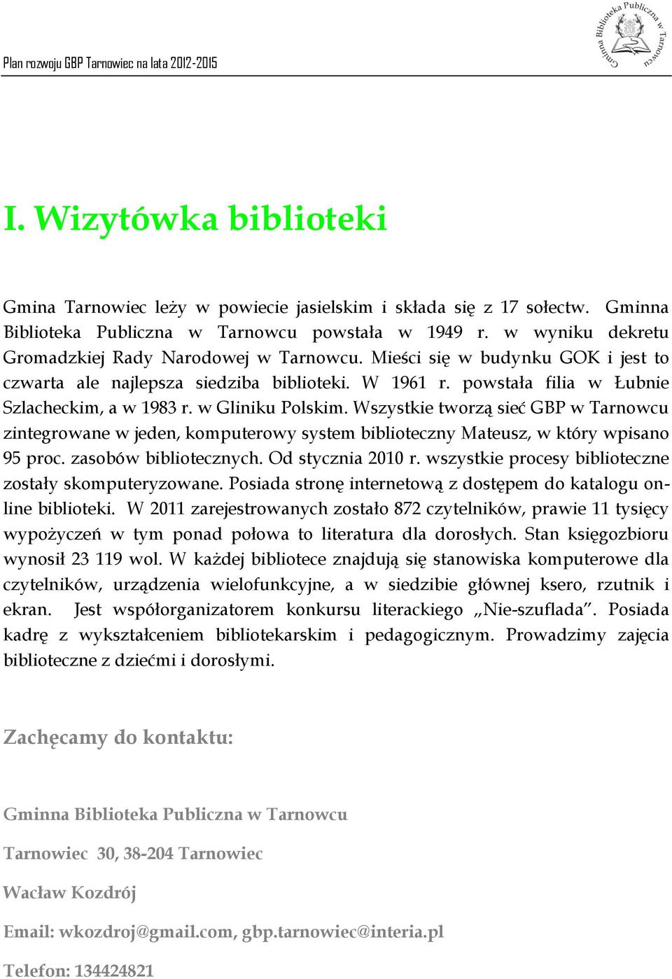 w Gliniku Polskim. Wszystkie tworzą sieć GBP w Tarnowcu zintegrowane w jeden, komputerowy system biblioteczny Mateusz, w który wpisano 95 proc. zasobów bibliotecznych. Od stycznia 2010 r.