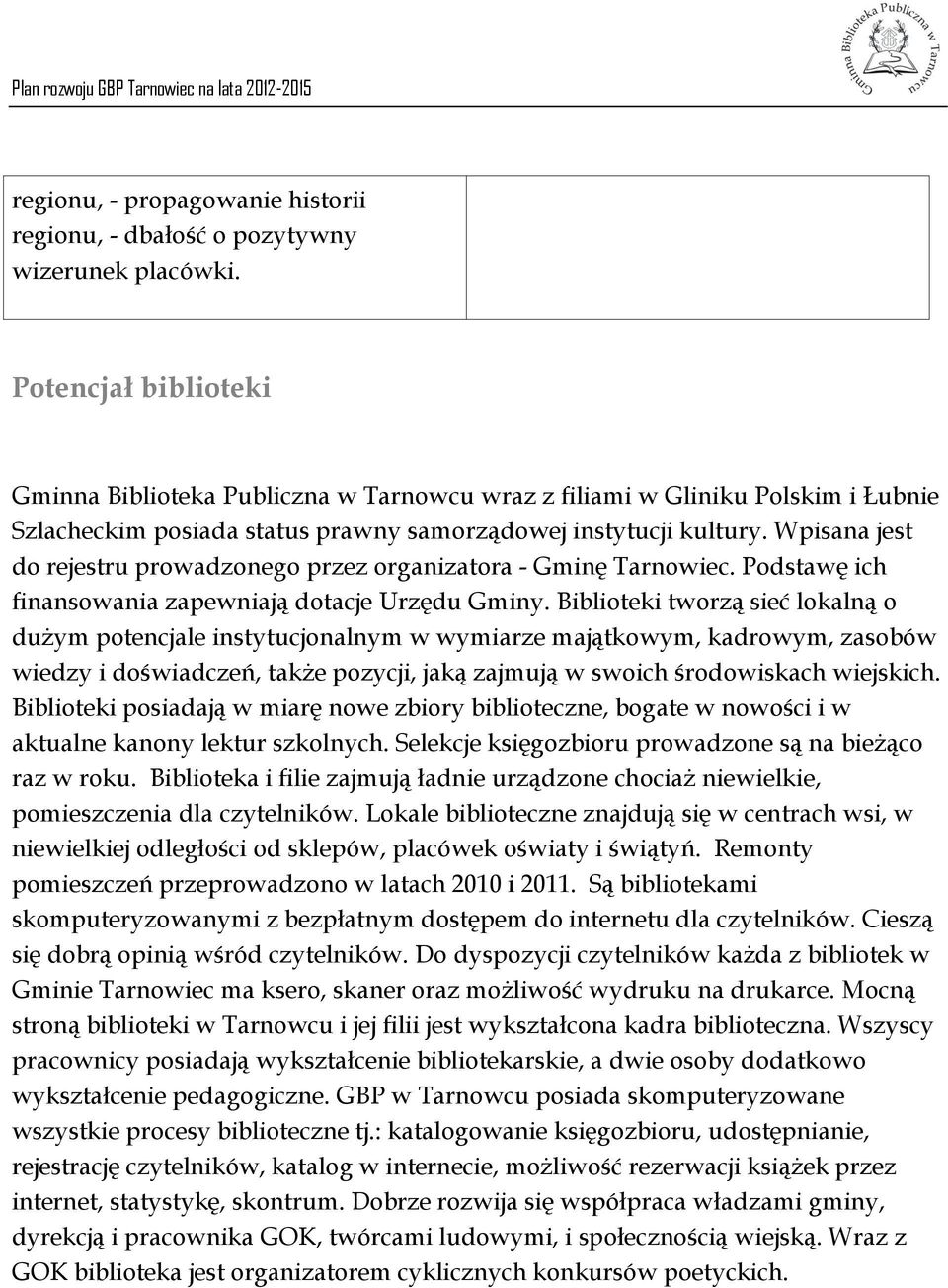 Wpisana jest do rejestru prowadzonego przez organizatora - Gminę Tarnowiec. Podstawę ich finansowania zapewniają dotacje Urzędu Gminy.