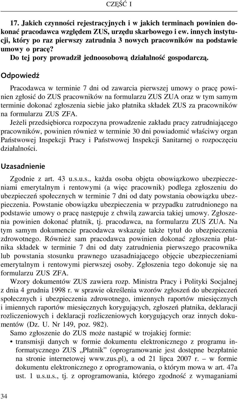 Pracodawca w terminie 7 dni od zawarcia pierwszej umowy o pracę powinien zgłosić do ZUS pracowników na formularzu ZUS ZUA oraz w tym samym terminie dokonać zgłoszenia siebie jako płatnika składek ZUS