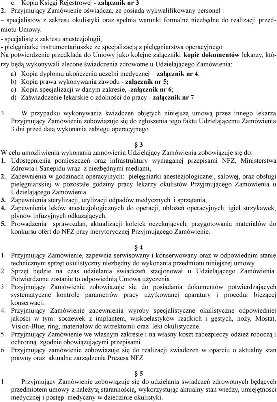 - specjalistę z zakresu anestezjologii; - pielęgniarkę instrumentariuszkę ze specjalizacją z pielęgniarstwa operacyjnego.