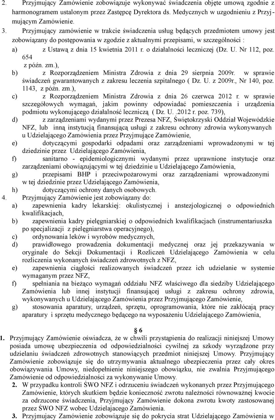 011 r. o działalności leczniczej (Dz. U. Nr 11, poz. 65 z późn. zm.), b) z Rozporządzeniem Ministra Zdrowia z dnia 9 sierpnia 009r.