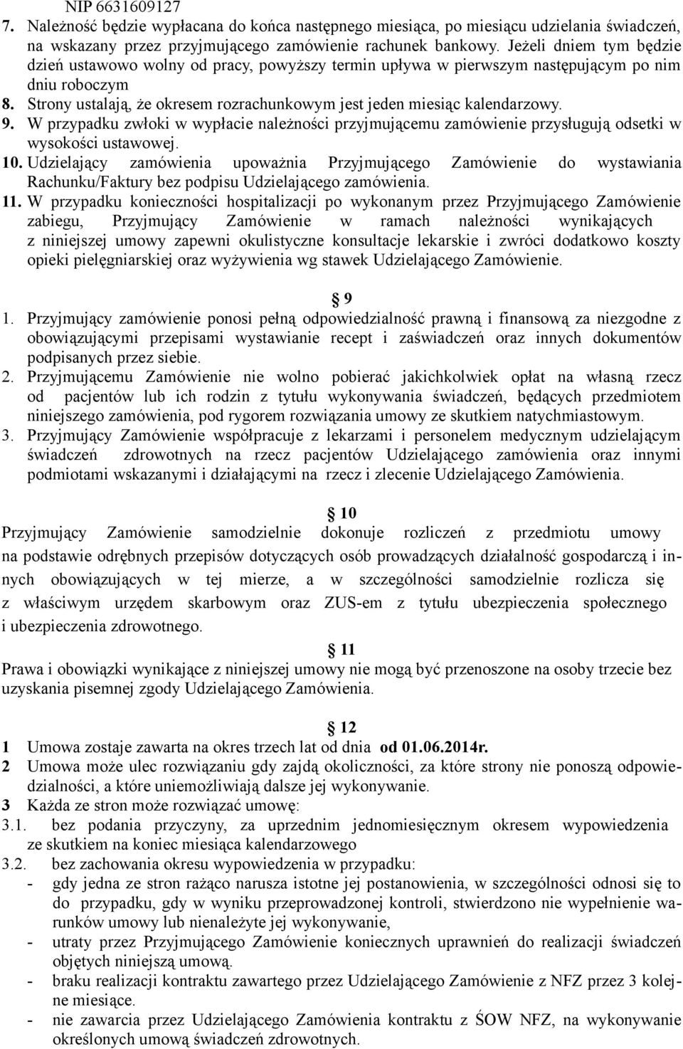 Strony ustalają, że okresem rozrachunkowym jest jeden miesiąc kalendarzowy. 9. W przypadku zwłoki w wypłacie należności przyjmującemu zamówienie przysługują odsetki w wysokości ustawowej. 10.