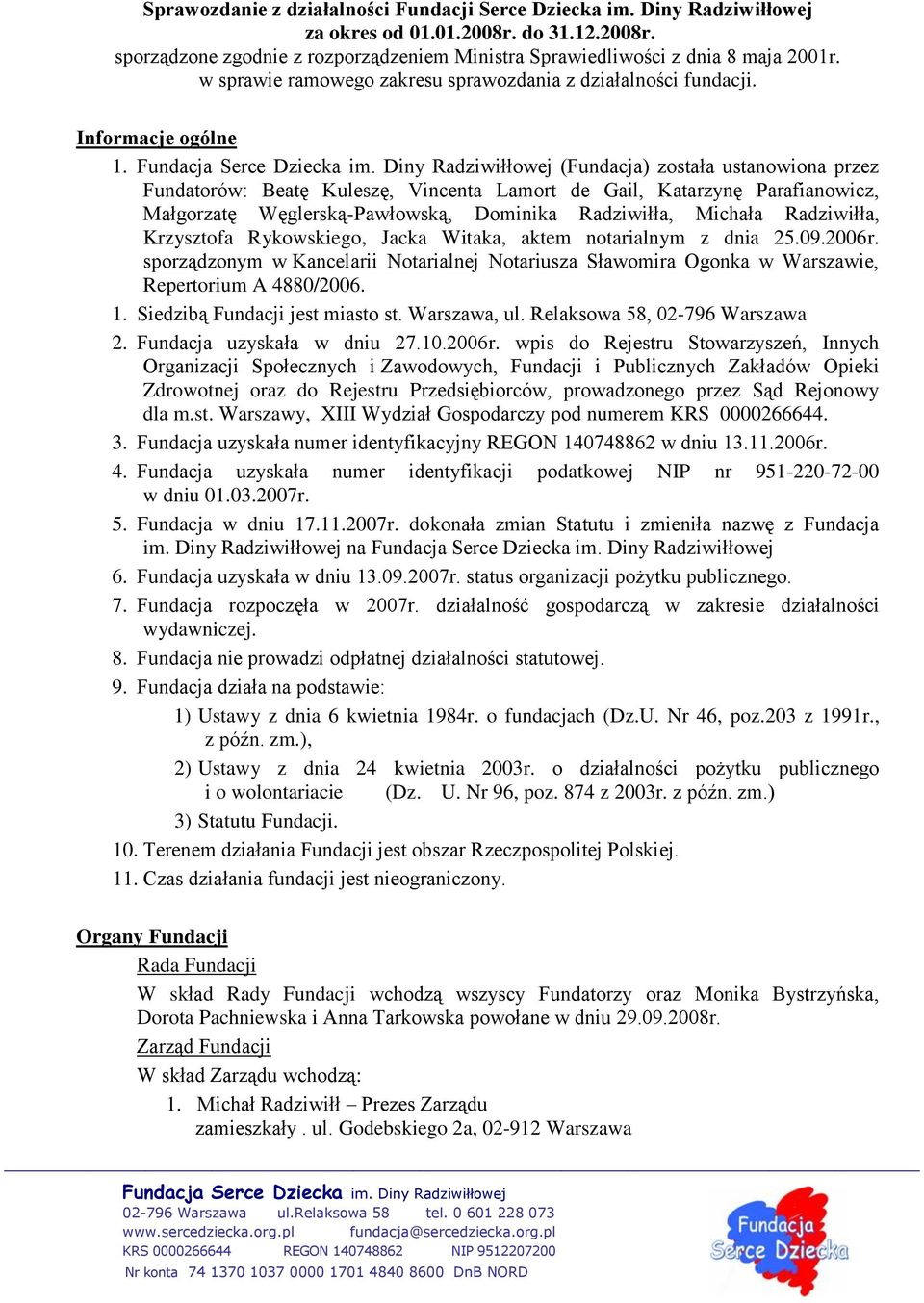 Diny Radziwiłłowej (Fundacja) została ustanowiona przez Fundatorów: Beatę Kuleszę, Vincenta Lamort de Gail, Katarzynę Parafianowicz, Małgorzatę Węglerską-Pawłowską, Dominika Radziwiłła, Michała