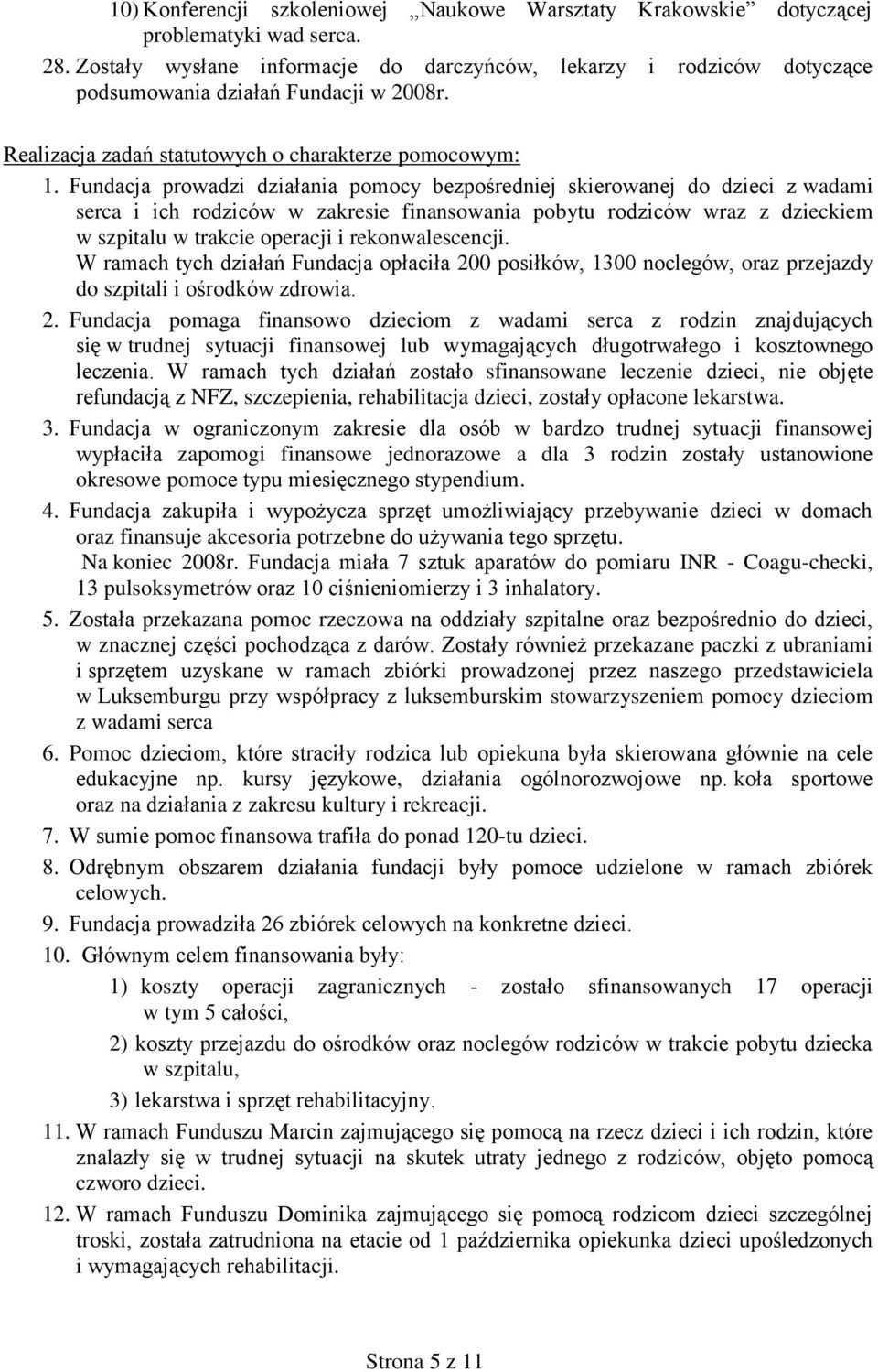 Fundacja prowadzi działania pomocy bezpośredniej skierowanej do dzieci z wadami serca i ich rodziców w zakresie finansowania pobytu rodziców wraz z dzieckiem w szpitalu w trakcie operacji i