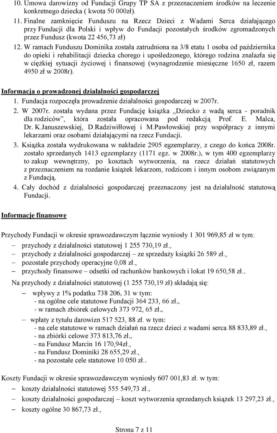 W ramach Funduszu Dominika została zatrudniona na 3/8 etatu 1 osoba od października do opieki i rehabilitacji dziecka chorego i upośledzonego, którego rodzina znalazła się w ciężkiej sytuacji