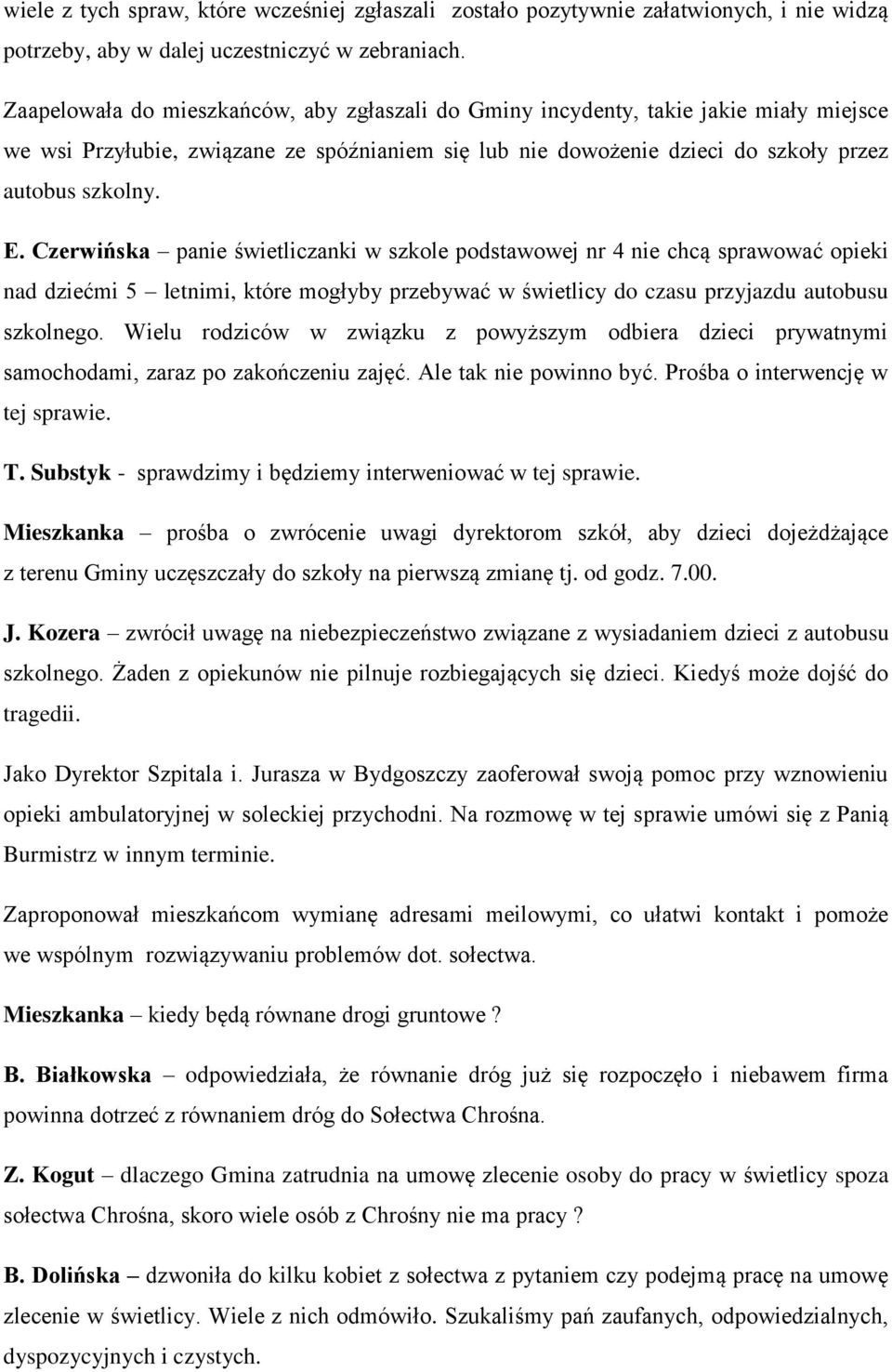 Czerwińska panie świetliczanki w szkole podstawowej nr 4 nie chcą sprawować opieki nad dziećmi 5 letnimi, które mogłyby przebywać w świetlicy do czasu przyjazdu autobusu szkolnego.