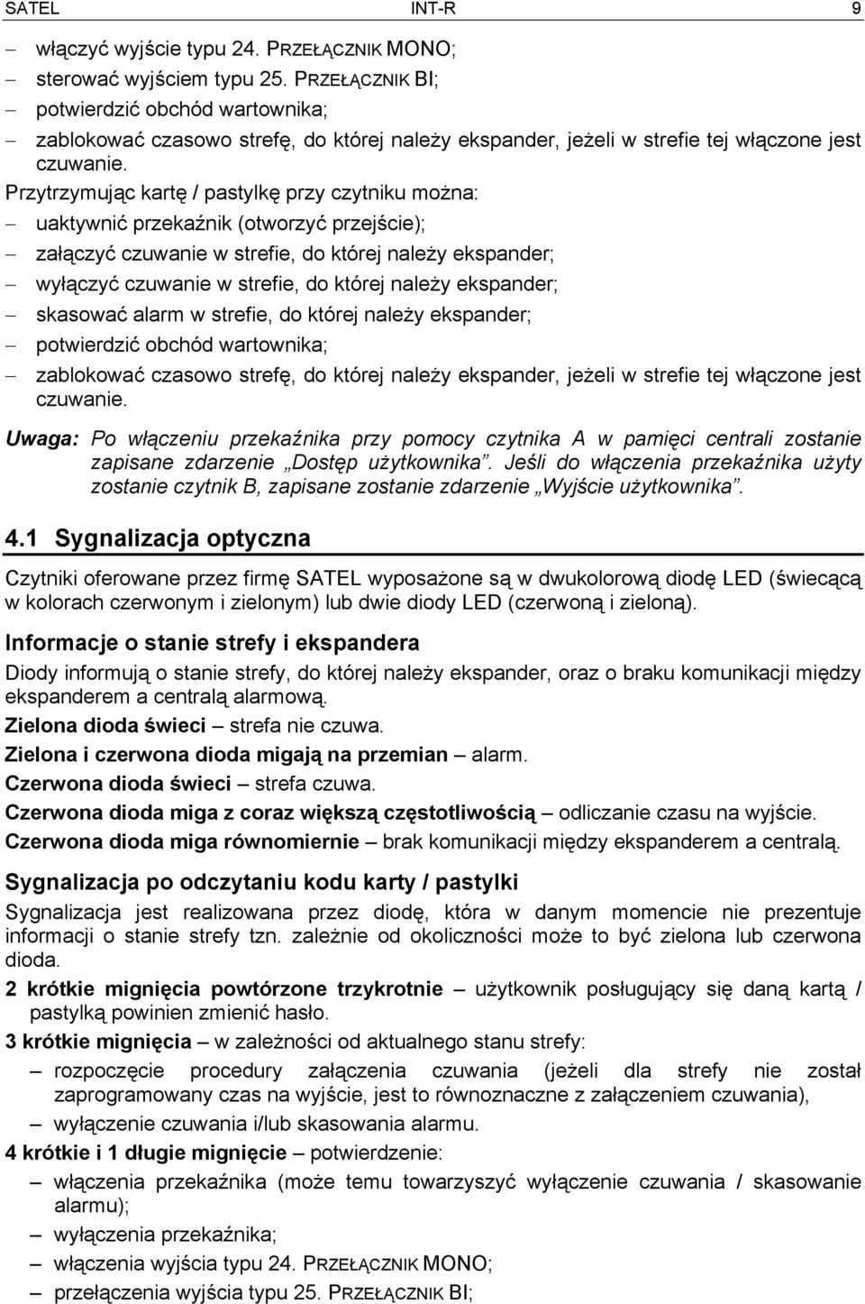 Przytrzymując kartę / pastylkę przy czytniku można: uaktywnić przekaźnik (otworzyć przejście); załączyć czuwanie w strefie, do której należy ekspander; wyłączyć czuwanie w strefie, do której należy