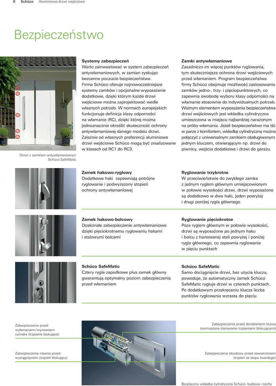 Firma Schüco oferuje najnowocześniejsze systemy zamków i opcjonalne wyposażenie dodatkowe, dzięki którym każde drzwi wejściowe można zaprojektować wedle własnych potrzeb.