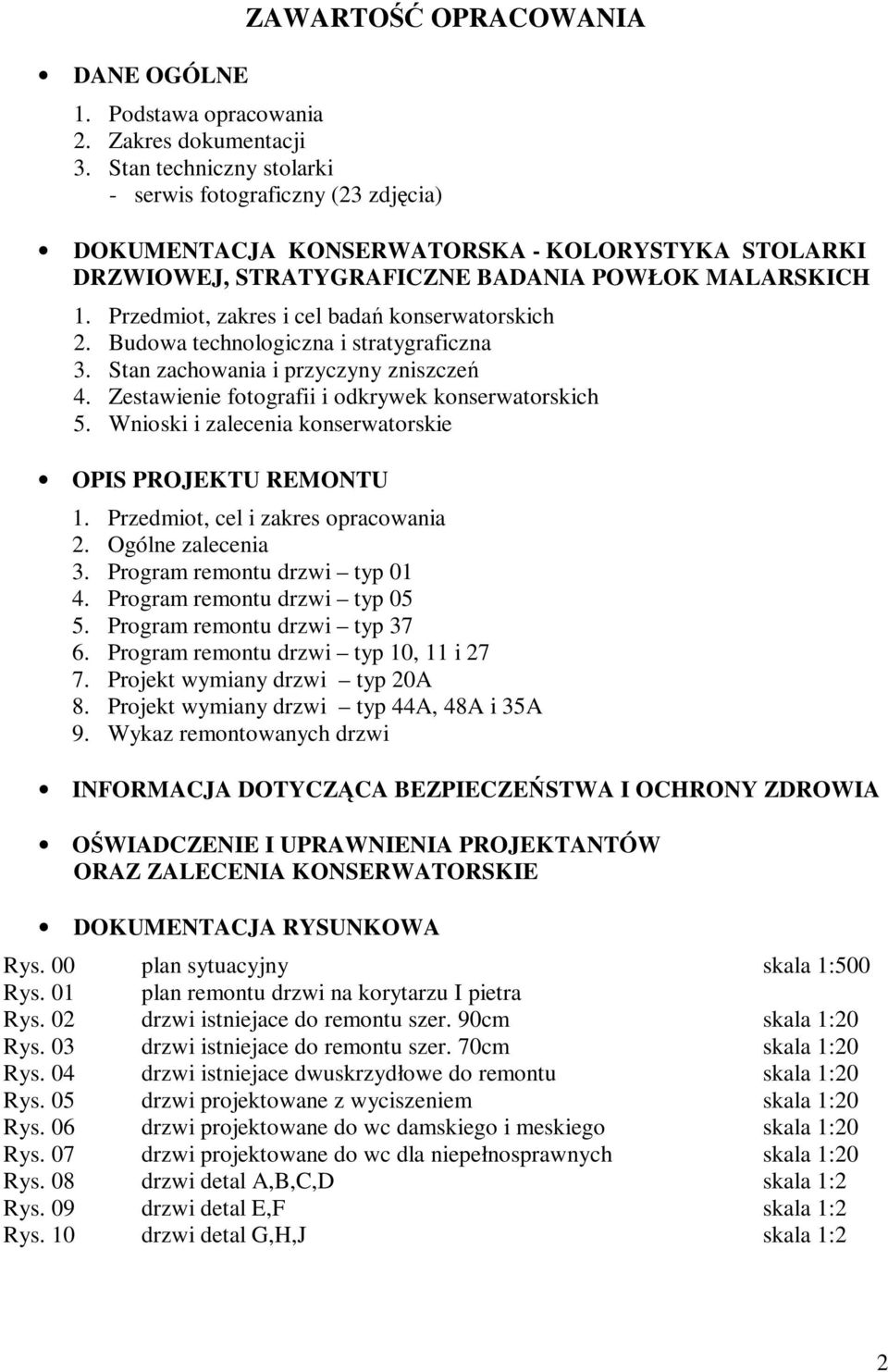 Przedmiot, zakres i cel badań konserwatorskich 2. Budowa technologiczna i stratygraficzna 3. Stan zachowania i przyczyny zniszczeń 4. Zestawienie fotografii i odkrywek konserwatorskich 5.