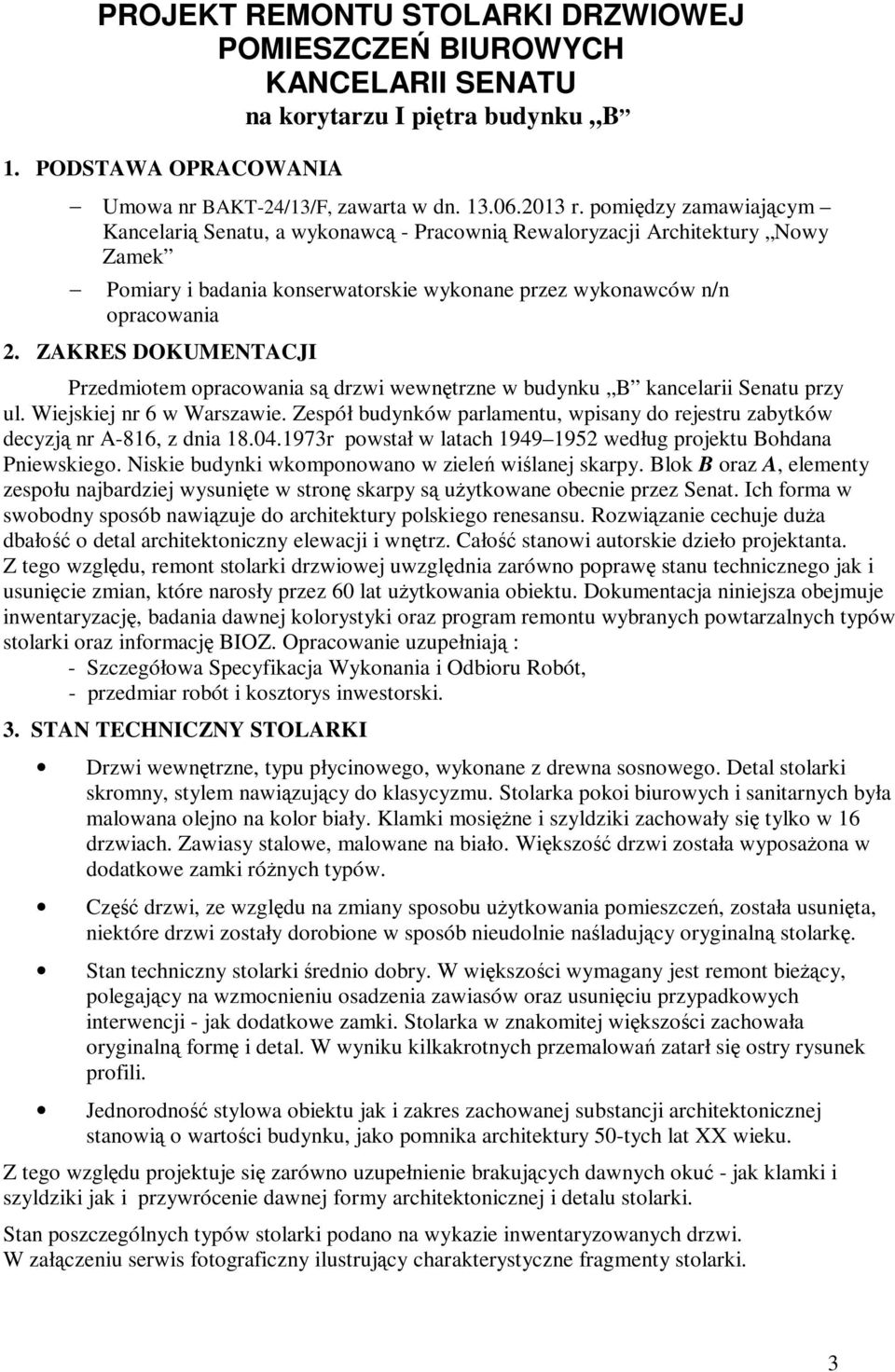 ZAKRES DOKUMENTACJI Przedmiotem opracowania są drzwi wewnętrzne w budynku B kancelarii Senatu przy ul. Wiejskiej nr 6 w Warszawie.