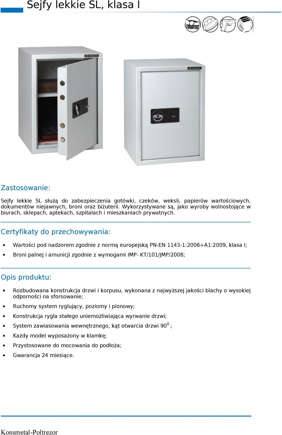 Certyfikaty do przechowywania: Wartości pod nadzorem zgodnie z normą europejską PN-EN 1143-1:2006+A1:2009, klasa I; Broni palnej i amunicji zgodnie z wymogami IMP- KT/101/JMP/2008; Opis produktu: