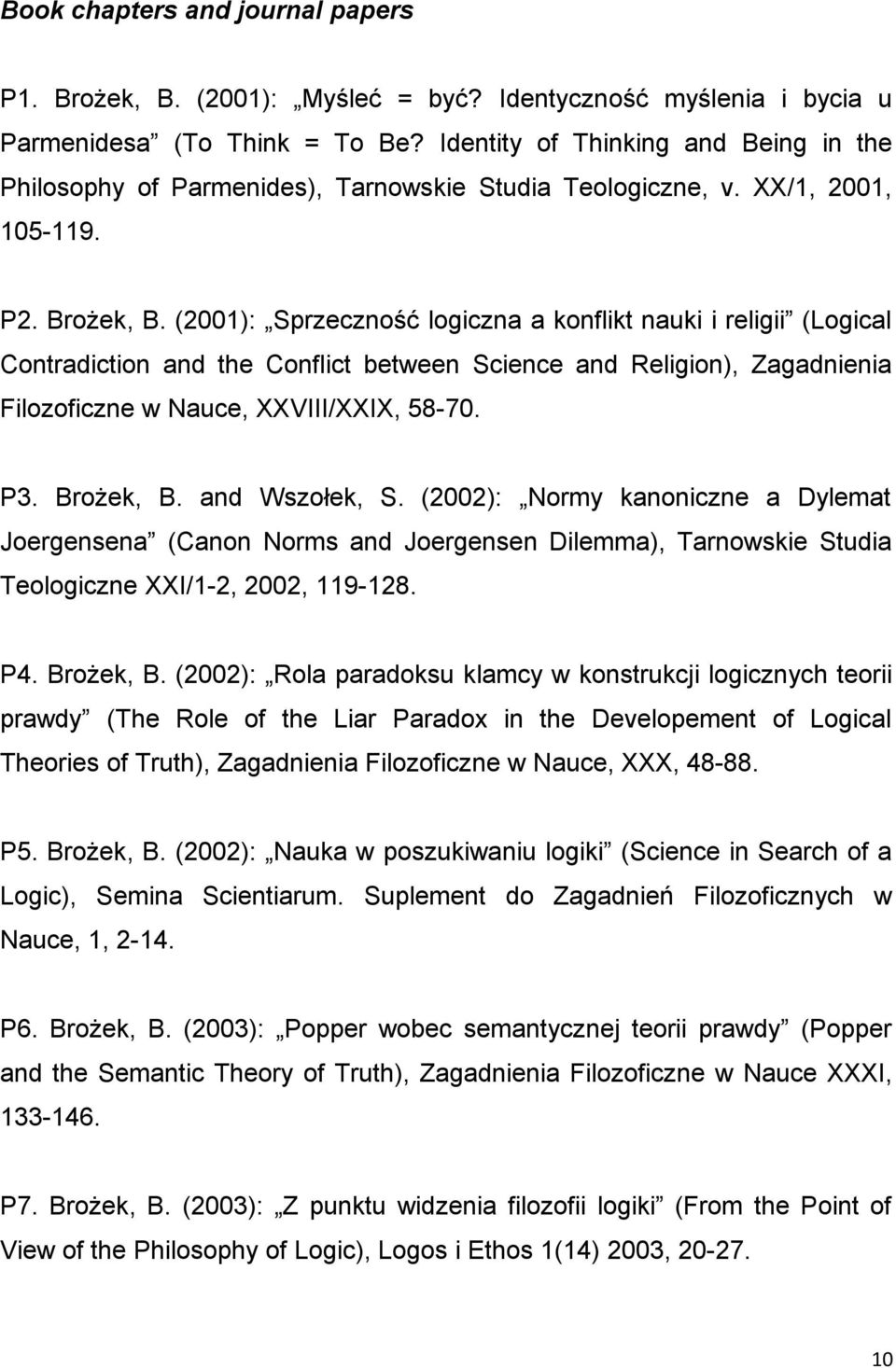 (2001): Sprzeczność logiczna a konflikt nauki i religii (Logical Contradiction and the Conflict between Science and Religion), Zagadnienia Filozoficzne w Nauce, XXVIII/XXIX, 58-70. P3. Brożek, B.