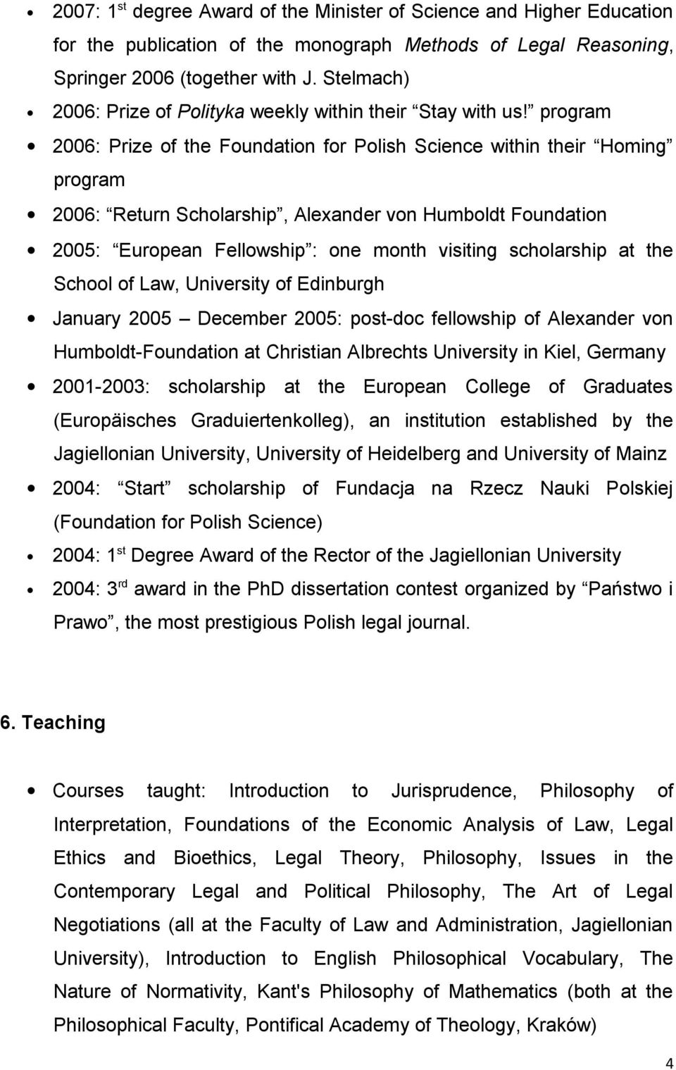 program 2006: Prize of the Foundation for Polish Science within their Homing program 2006: Return Scholarship, Alexander von Humboldt Foundation 2005: European Fellowship : one month visiting